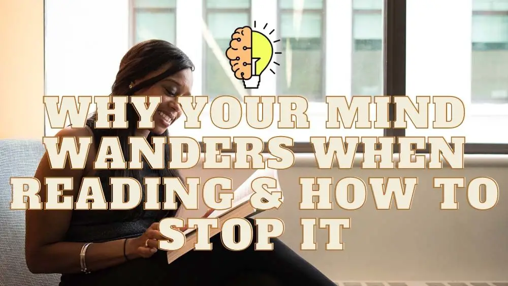 why your mind wanders when reading and how to stop it